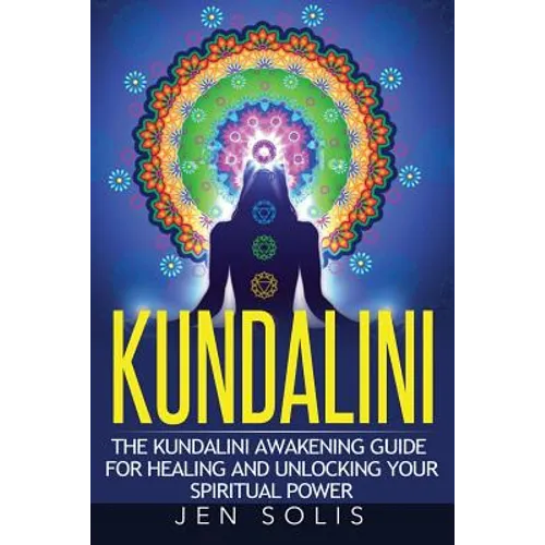 Kundalini: The Kundalini Awakening Guide for Healing and Unlocking Your Spiritual Power - Paperback