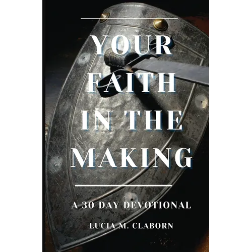 Your Faith In The Making: A 30-Day Devotional - Paperback
