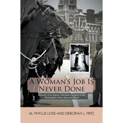 A Woman's Job Is Never Done: Memoirs of an Equine Veterinary Surgeon to the Philadelphia Police Mounted Patrol - Paperback