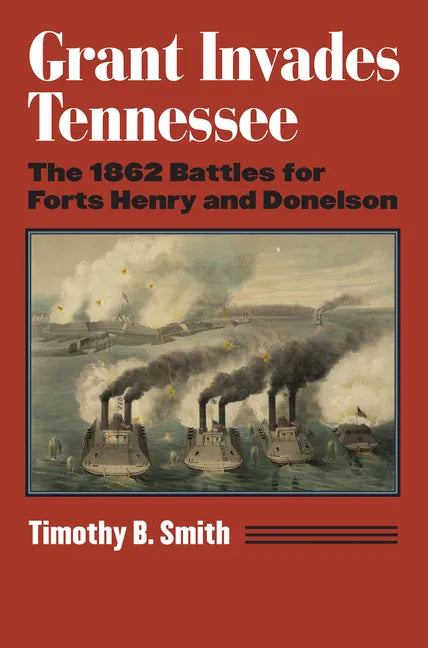 Grant Invades Tennessee: The 1862 Battles for Forts Henry and Donelson - Paperback