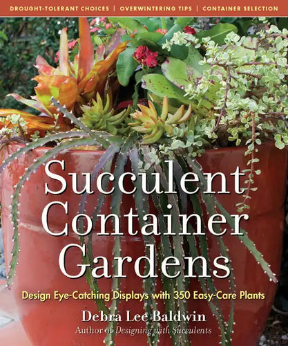 Succulent Container Gardens: Design Eye-Catching Displays with 350 Easy-Care Plants - Hardcover