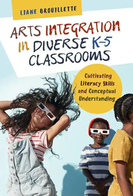 Arts Integration in Diverse K-5 Classrooms: Cultivating Literacy Skills and Conceptual Understanding - Paperback