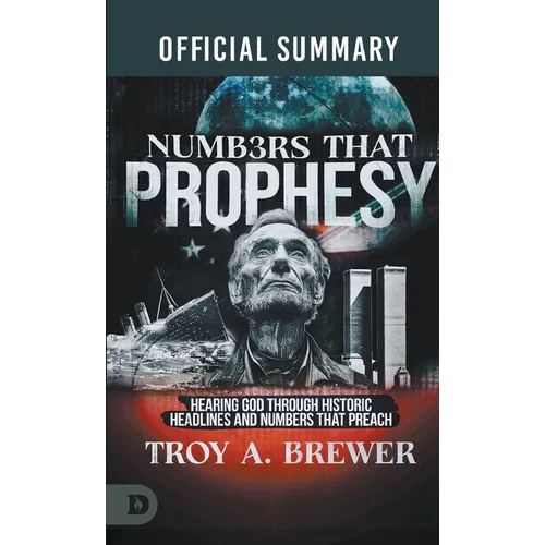 The Official Summary of Numbers That Prophesy: Hearing God through Historic Headlines and Numbers That Preach - Paperback