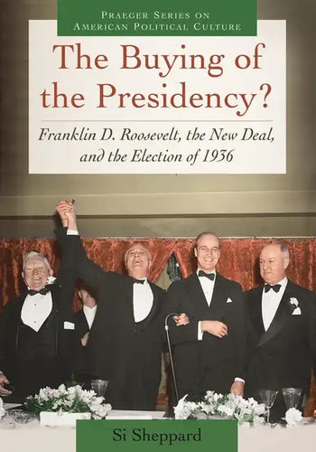 The Buying of the Presidency? Franklin D. Roosevelt, the New Deal, and the Election of 1936 - Hardcover