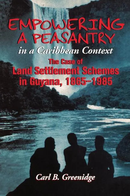 Empowering a Peasantry in a Caribbean Context: The Case of Land Settlement Schemes in Guyana, 1865-1985 - Paperback