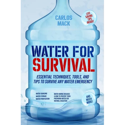 Water for Survival: Essential Techniques, Tools, and Tips to Survive Any Water Emergency - Paperback