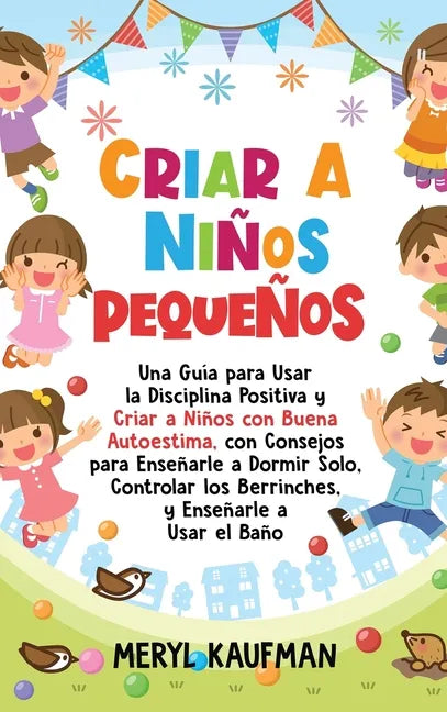 Criar a niños pequeños: Una guía para usar la disciplina positiva y criar a niños con buena autoestima, con consejos para enseñarle a dormir s - Hardcover