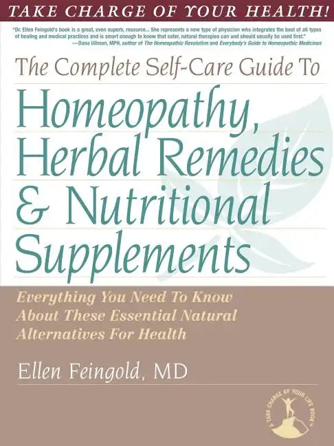 The Complete Self-Care Guide to Homeopathy, Herbal Remedies & Nutritional Supplements - Paperback