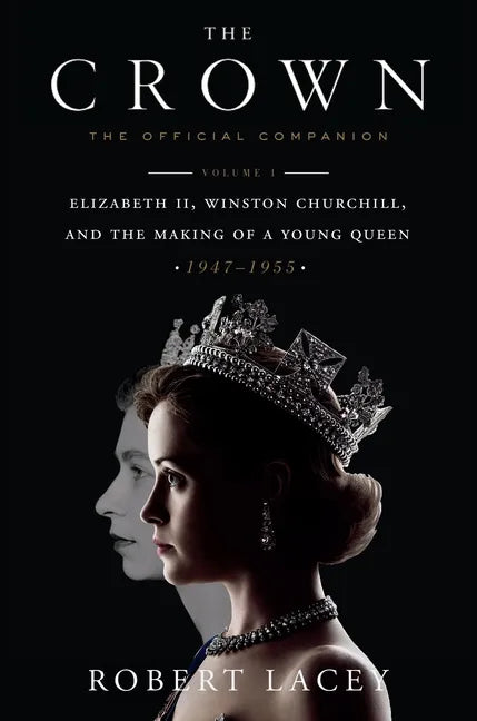 The Crown: The Official Companion, Volume 1: Elizabeth II, Winston Churchill, and the Making of a Young Queen (1947-1955) - Hardcover