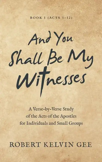 And You Shall Be My Witnesses: A Verse-By-Verse Study of the Acts of the Apostles for Individuals and Small Groups - Hardcover