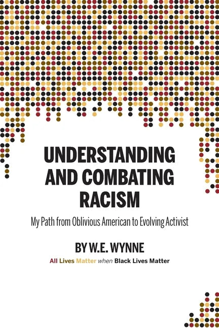 Understanding and Combating Racism: My Path from Oblivious American to Evolving Activist - Paperback