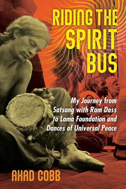 Riding the Spirit Bus: My Journey from Satsang with RAM Dass to Lama Foundation and Dances of Universal Peace - Paperback