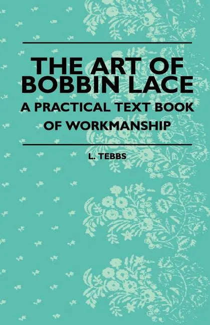 The Art Of Bobbin Lace - A Practical Text Book Of Workmanship - Paperback