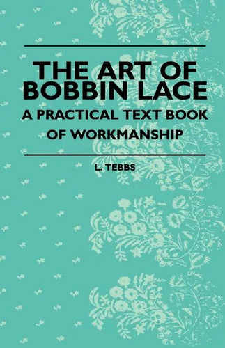 The Art Of Bobbin Lace - A Practical Text Book Of Workmanship - Paperback