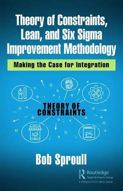 Theory of Constraints, Lean, and Six SIGMA Improvement Methodology: Making the Case for Integration - Hardcover