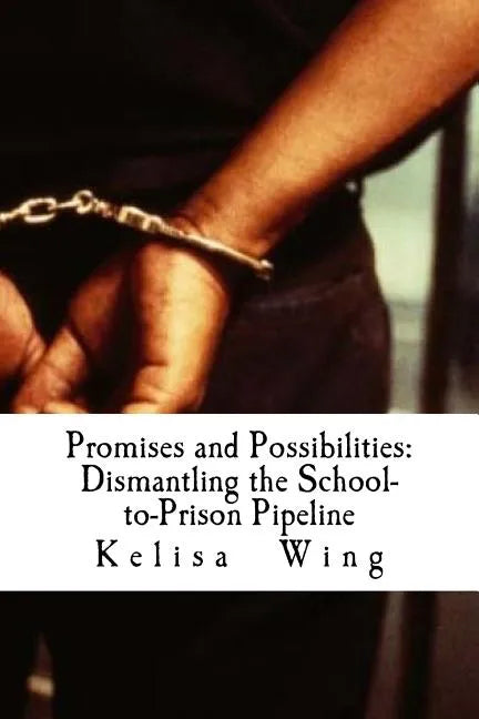 Promises and Possibilities: Dismantling the School-to-Prison Pipeline - Paperback