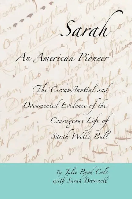 Sarah, An American Pioneer: The Circumstantial and Documented Evidence of the Courageous Life of Sarah Wells Bull - Paperback