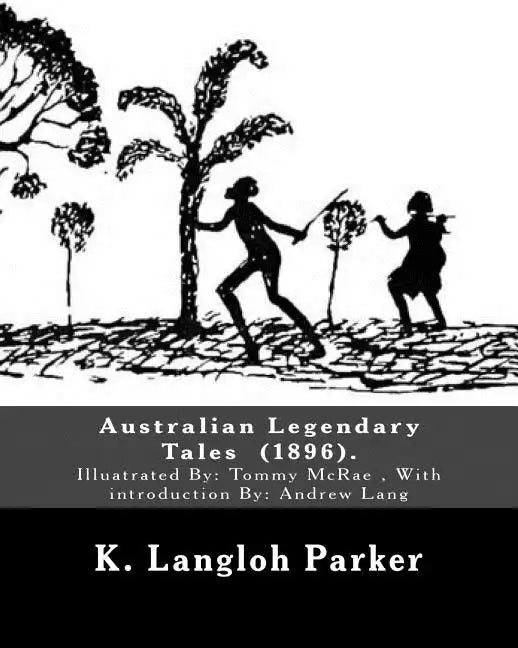 Australian Legendary Tales (1896). By: K. Langloh Parker: Illuatrated By: Tommy McRae (c. 1835 - 1901): With introduction By: Andrew Lang - Paperback