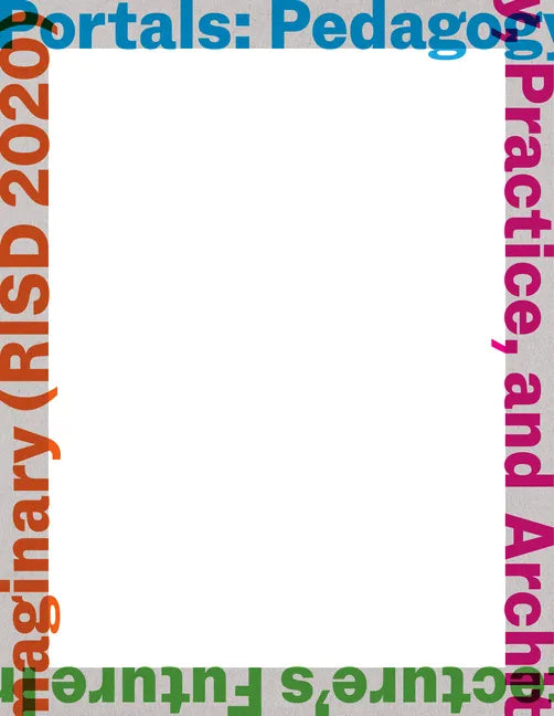 Portals: Pedagogy, Practice, and Architecture's Future Imaginary (Risd 2020) - Paperback
