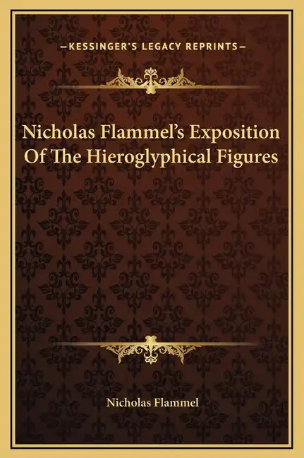 Nicholas Flammel's Exposition of the Hieroglyphical Figures - Hardcover