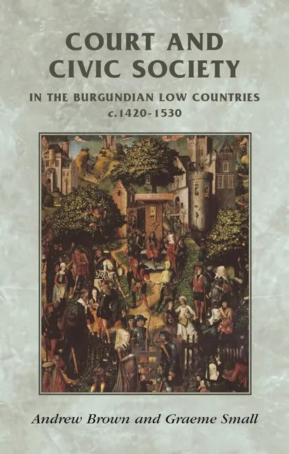 Court and Civic Society in the Burgundian Low Countries C.1420-1530 - Paperback