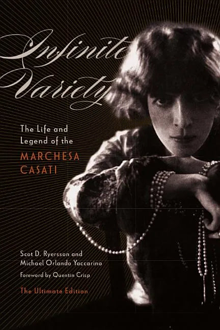 Infinite Variety: The Life and Legend of the Marchesa Casatithe Ultimate Edition - Hardcover