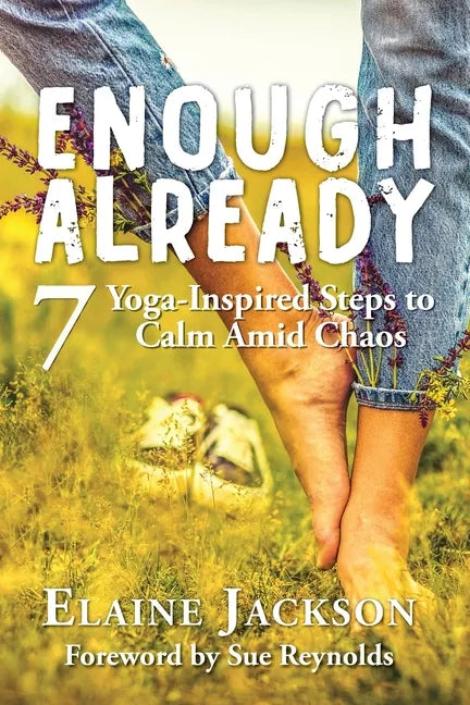 Enough Already: 7 Yoga-Inspired Steps to Calm Amid Chaos - Paperback