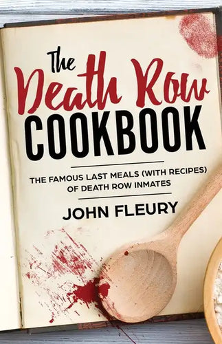 The Death Row Cookbook: The Famous Last Meals (with Recipes) of Death Row Inmates - Paperback