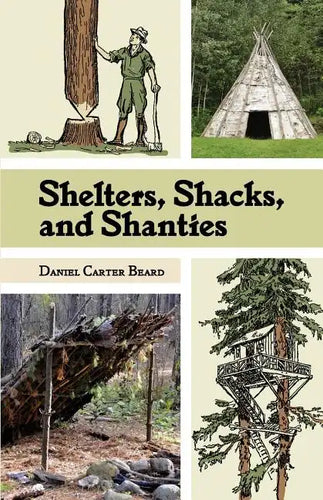 Shelters, Shacks, and Shanties: The Classic Guide to Building Wilderness Shelters (Dover Books on Architecture) - Paperback