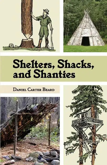 Shelters, Shacks, and Shanties: The Classic Guide to Building Wilderness Shelters (Dover Books on Architecture) - Paperback