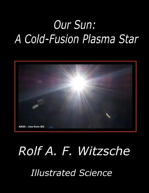 Our Sun: A Cold-Fusion Plasma Star: Illustrated Science - Paperback