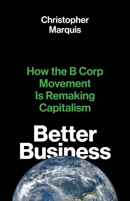 Better Business: How the B Corp Movement Is Remaking Capitalism - Hardcover