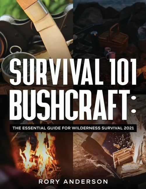 Survival 101 Bushcraft: The Essential Guide for Wilderness Survival 2021 - Paperback