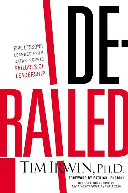 Derailed: Five Lessons Learned from Catastrophic Failures of Leadership - Paperback