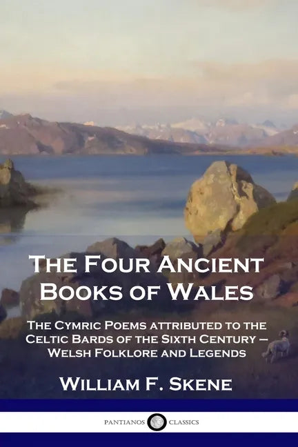 The Four Ancient Books of Wales: The Cymric Poems attributed to the Celtic Bards of the Sixth Century - Welsh Folklore and Legends - Paperback