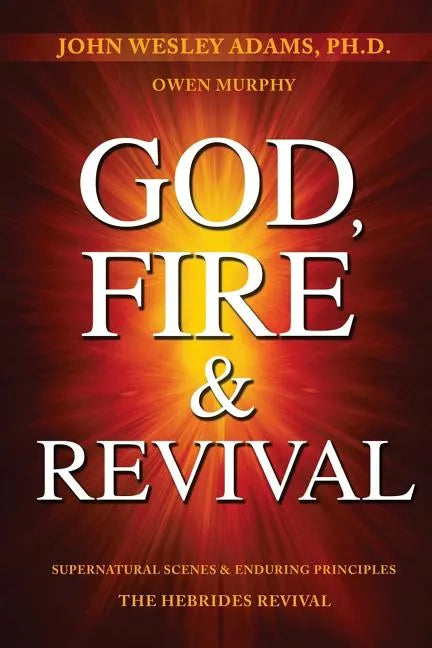 God, Fire & Revival: Supernatural Scenes & Enduring Principles The Hebrides Revival - Paperback