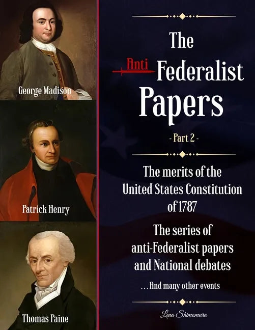 The Anti-Federalist Papers: The merits of the United States Constitution of 1787 - The series of anti-Federalist papers and National debates and m - Paperback