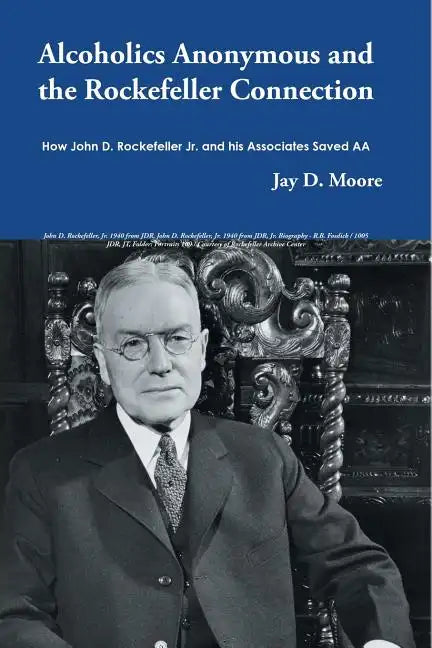 Alcoholics Anonymous and the Rockefeller Connection: How John D. Rockefeller Jr. and his Associates Saved AA - Paperback