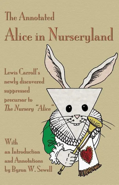 The Annotated Alice in Nurseryland: Lewis Carroll's newly discovered suppressed precursor to The Nursery 