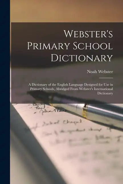 Webster's Primary School Dictionary: A Dictionary of the English Language Designed for Use in Primary Schools, Abridged From Webster's International D - Paperback