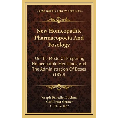 New Homeopathic Pharmacopoeia And Posology: Or The Mode Of Preparing Homeopathic Medicines, And The Administration Of Doses (1850) - Hardcover