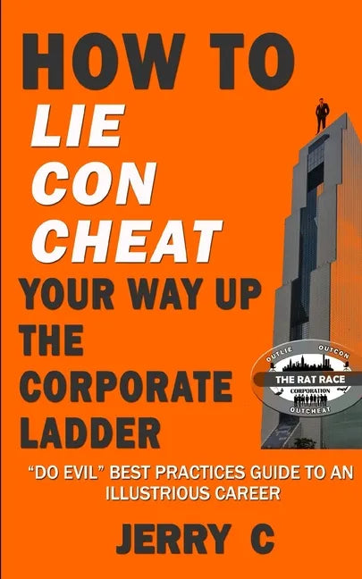 How to lie con cheat your way up the corporate ladder: 