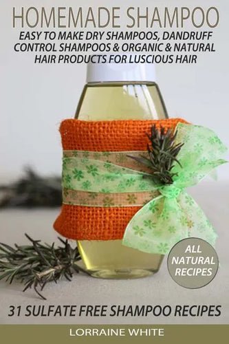 Homemade Shampoo: Easy To Make Dry Shampoos Dandruff Control Shampoos, Organic & Natural Hair Products: 31 Sulfate Free Shampoo Recipes - Paperback