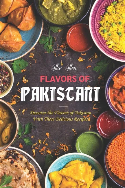 Flavors of Pakistan: Discover the Flavors of Pakistan with These Delicious Recipes! - Paperback