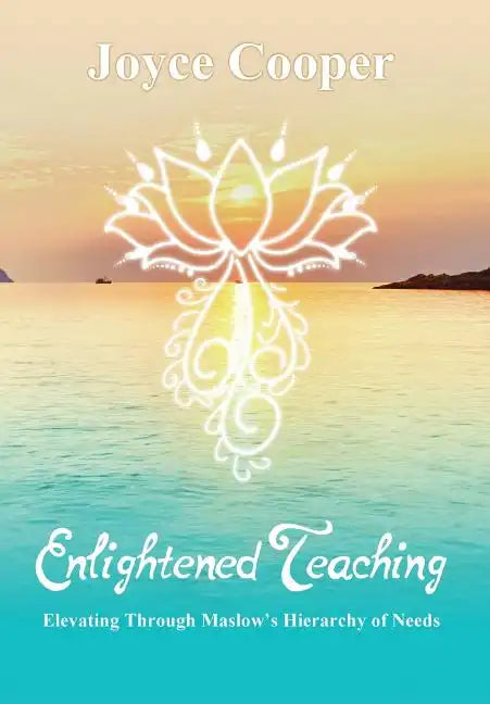Enlightened Teaching: Elevating Through Maslow's Hierarchy of Needs - Hardcover
