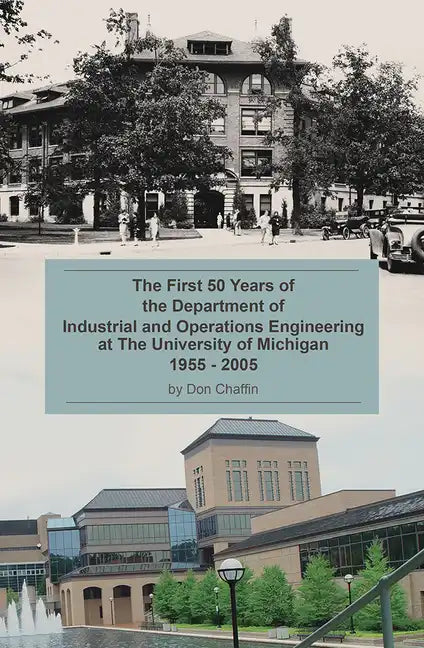 The First 50 Years of the Department of Industrial and Operations Engineering at the University of Michigan: 1955-2005 - Paperback