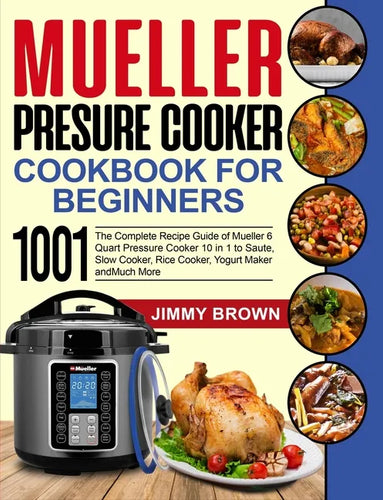 Mueller Pressure Cooker Cookbook for Beginners 1000: The Complete Recipe Guide of Mueller 6 Quart Pressure Cooker 10 in 1 to Saute, Slow Cooker, Rice - Paperback