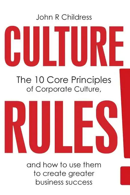 Culture Rules!: The 10 Core Principles of Corporate Culture and how to use them to create greater business success - Paperback