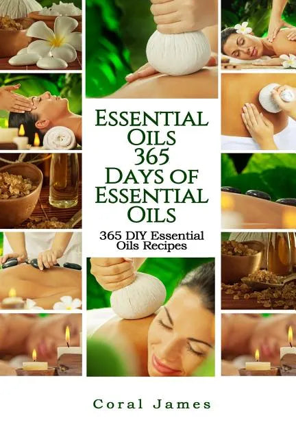 Essential Oils: 365 Days of Essential Oils: Essential Oils: 365 Days of Essential Oil Recipes - Paperback