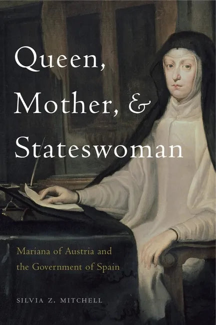 Queen, Mother, and Stateswoman: Mariana of Austria and the Government of Spain - Paperback